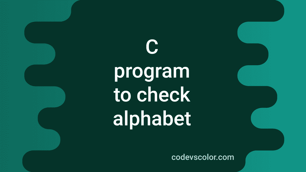 C Program To Check If A Character Is An Alphabet Or Not CodeVsColor